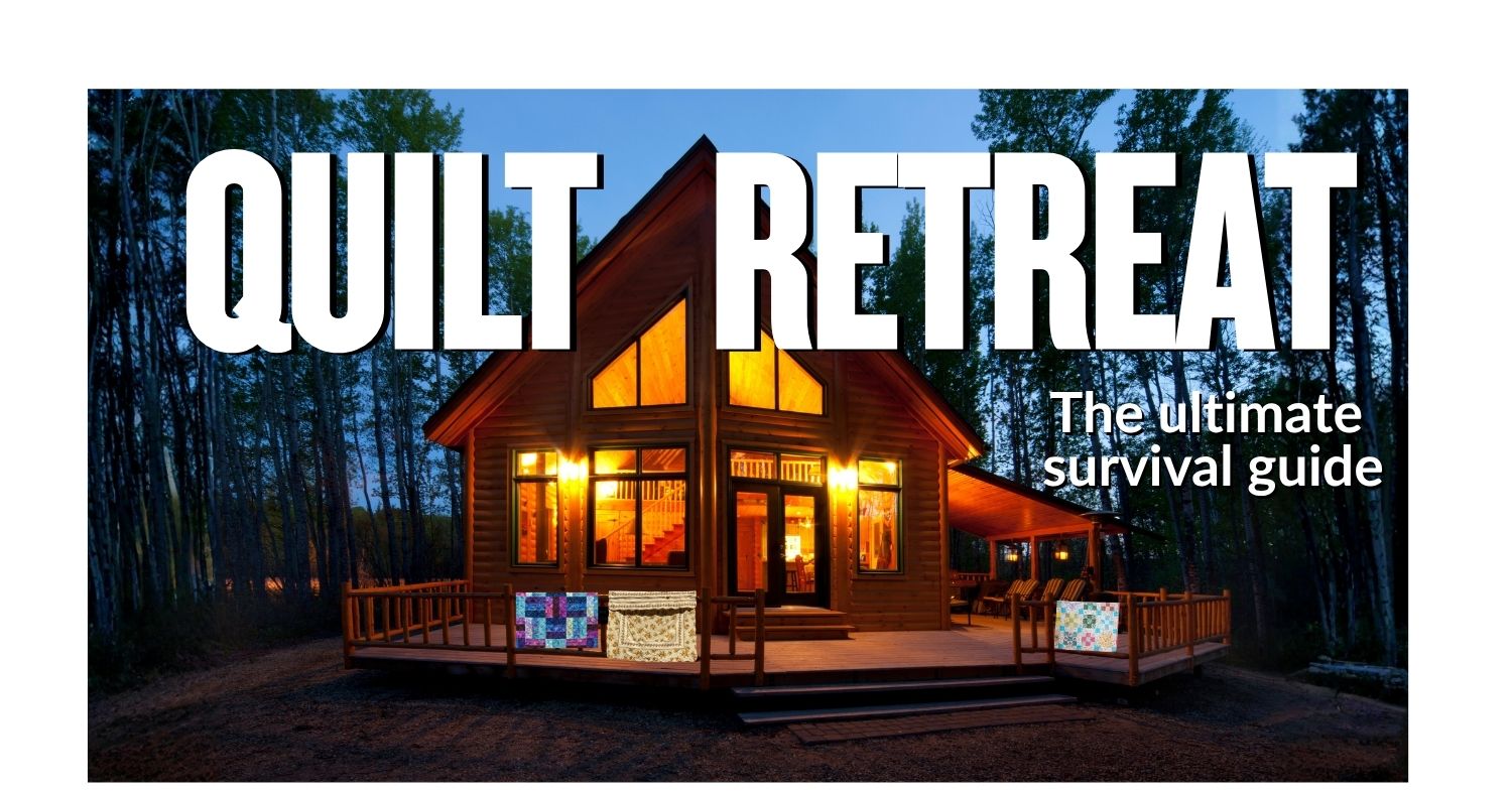 The Ultimate Quilt Retreat Guide: What to Expect, What to Pack, and How to Survive